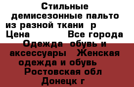    Стильные демисезонные пальто из разной ткани ,р 44-60 › Цена ­ 5 000 - Все города Одежда, обувь и аксессуары » Женская одежда и обувь   . Ростовская обл.,Донецк г.